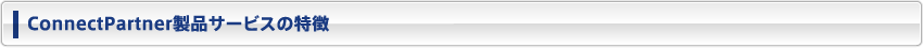 ConnectPartner製品サービスの特徴