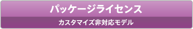 パッケージライセンスカスタマイズ非対応モデル